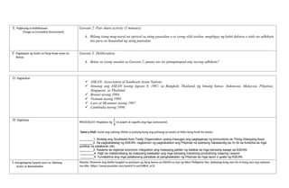 E. Paglinang sa Kabiihasaan
(Tungo sa Formative Assessment)
Gawain 2: Pair share activity (5 minutes)
A. Bilang isang mag-aaral na opisyal sa ating paaralan o sa iyong silid aralan, magbigay ng kahit dalawa o tatlo na adhikain
nio para sa ikauunlad ng ating paaralan.
F. Paglalapat ng Aralin sa Pang-Araw araw na
Buhay
Gawain 3: Deliberation
A. Batay sa iyong nasulat sa Gawain 2, paano nio ito ipinapatupad ang inyong adhikain?
G. Paglalahat
 ASEAN- Association of Southeast Asian Nations
 Itinatag ang ASEAN noong Agosto 8, 1967, sa Bangkok, Thailand, ng limang bansa: Indonesia, Malaysia, Pilipinas,
Singapore, at Thailand.
 Brunei noong 1984
 Vietnam noong 1995
 Laos at Myanmar noong 1997
 Cambodia noong 1999.
H. Pagtataya
PAGSUSULIT: Maglabas ng
1
4
na paper at sagutin ang mga sumusunod.
Tama o Mali: Isulat ang salitang TAMA sa patlang kung ang pahayag ay wasto at MALI kung hindi ito wasto.
________1. Itinatag ang Southeast Asia Treaty Organization upang masugpo ang paglaganap ng komunismo sa Timog Silangang Asya.
________2. Sa pagkakatatag ng ASEAN, nagkaroon ng pagkakataon ang Pilipinas na ipakitang nakasandig pa rin ito sa Amerika sa mga
pulitikal na patakaran nito.
________3. Kasama sa regional economic integration ang malayang palitan ng kalakal sa mga bansang kasapi sa ASEAN.
________4. Higit na makikinabang sa malayang kalakalan ang mga bansang maraming produktong maaring i-export.
________5. Tumatalima ang mga patakarang panlabas at pangkalakalan ng Pilipinas sa mga layon o goals ng ASEAN.
I. Karagdagang Gawain para sa Takdang-
Aralin at Remediation
Panuto: Panoorin ang balita tungkol sa posisyon ng ilang bansa sa ASEAN sa isyu ng West Philippine Sea. Ipahayag kung ano ito at kung ano ang opinyon
mo dito. https://www.youtube.com/watch?v=yeGV8H4_eCA
 