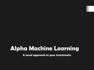 Alpha Machine Learning
    A novel approach to your investments
 