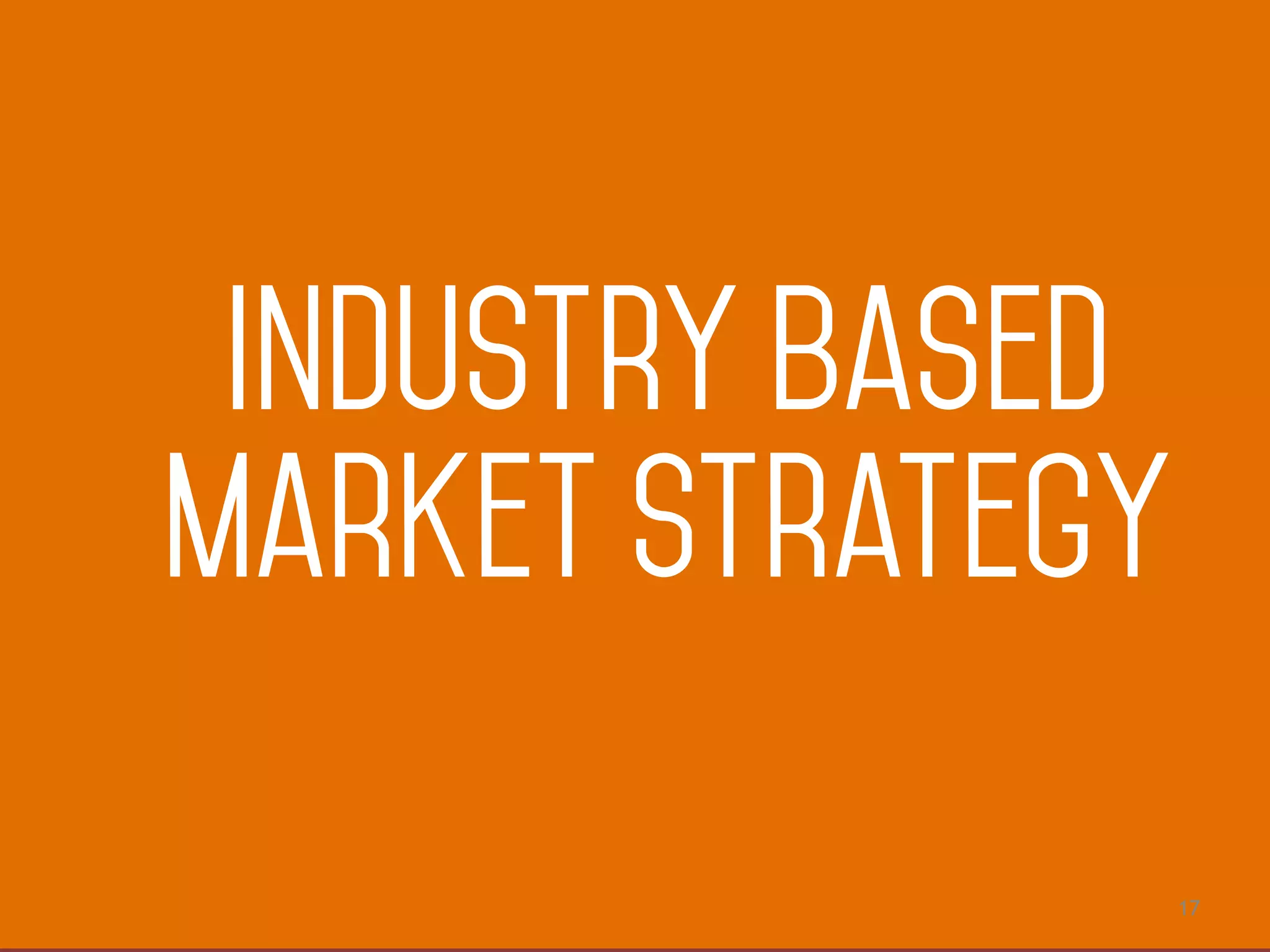 17
industry based
market strategy