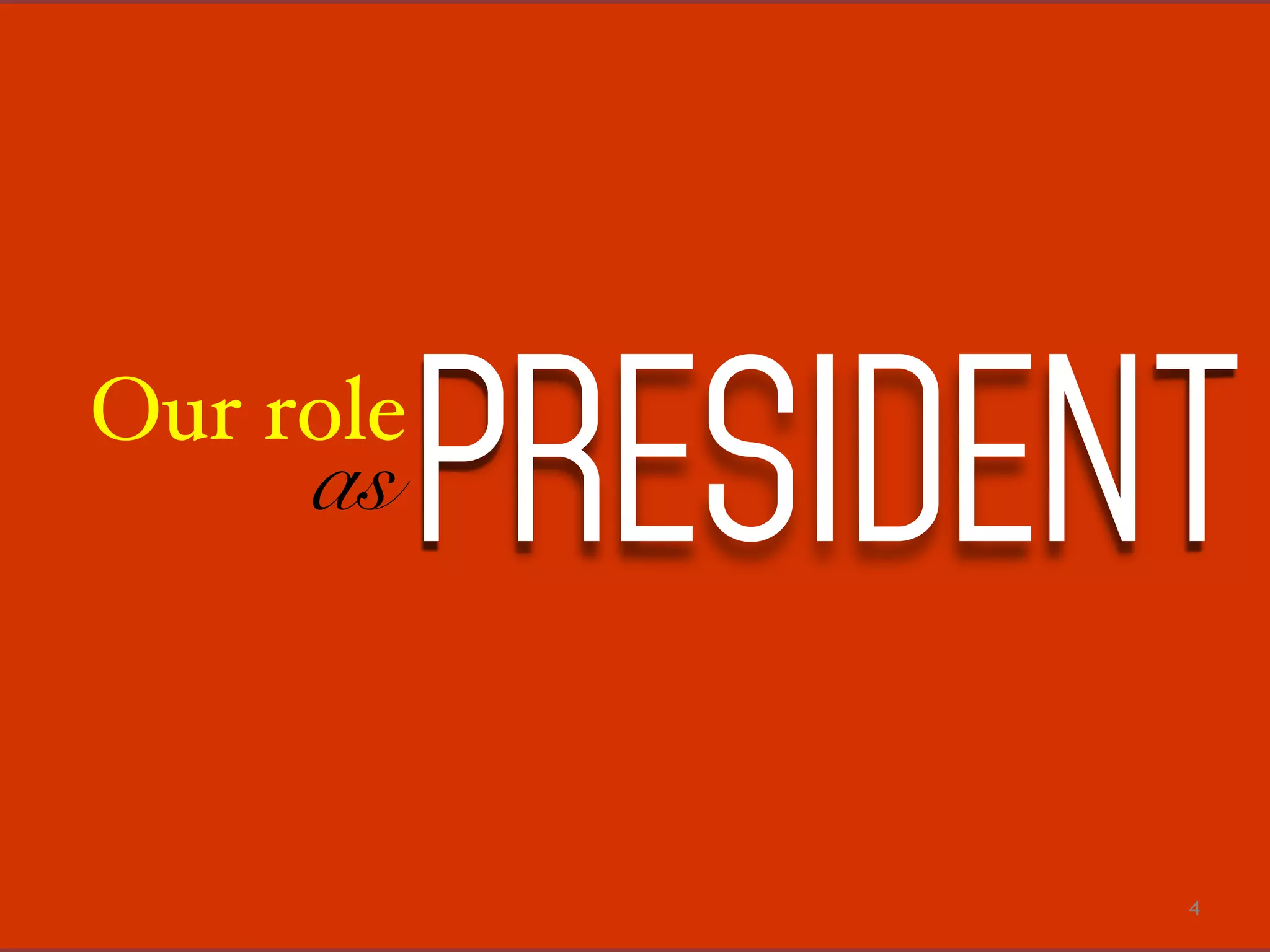4
Our role
PRESIDENTas