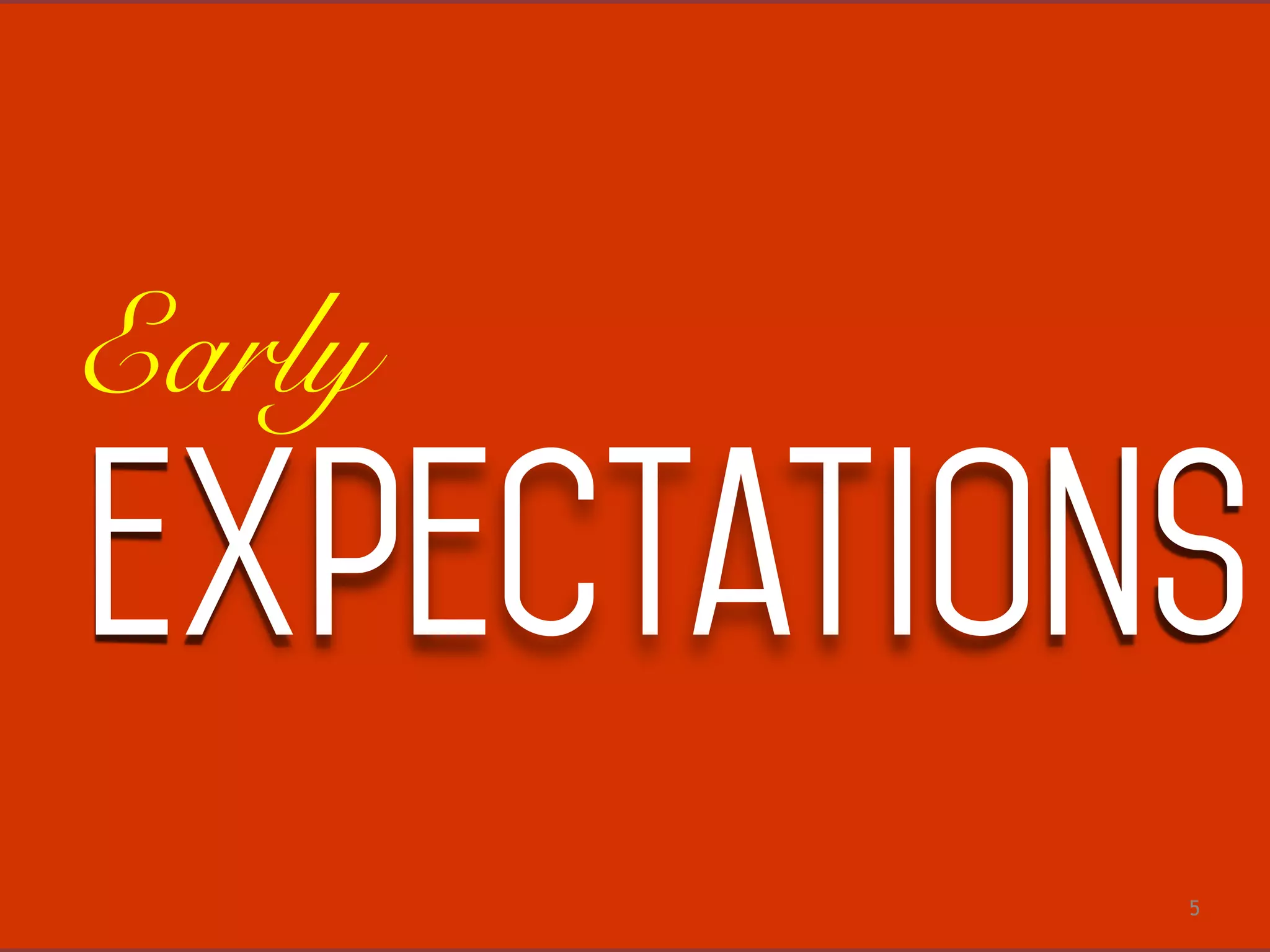 5
Early
expectations