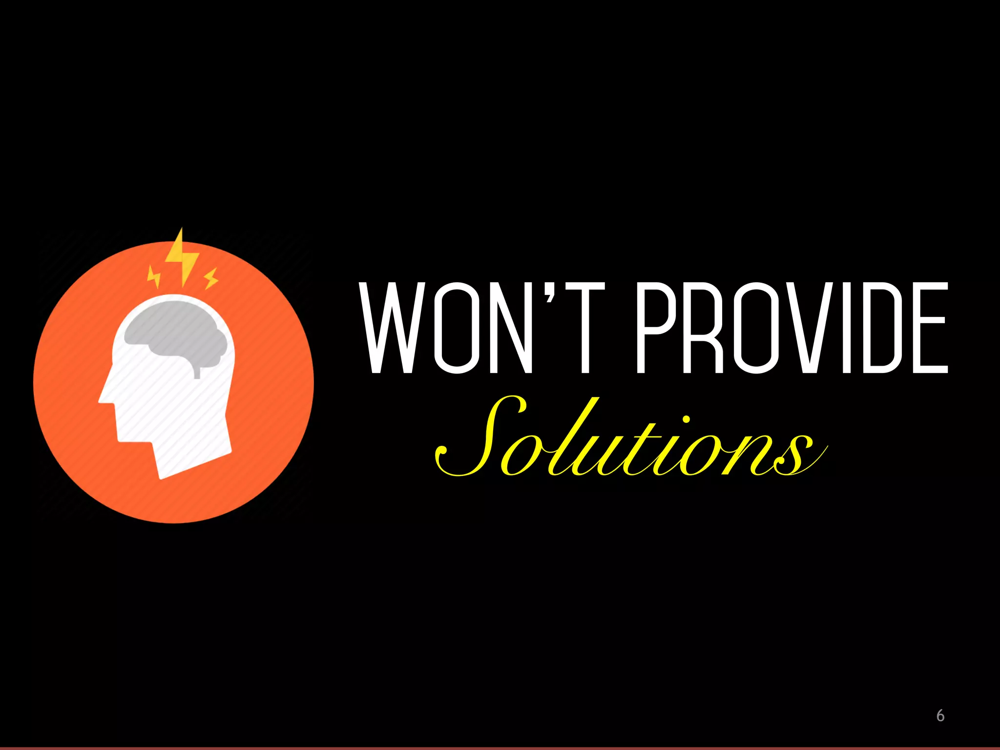 6
Won’t Provide
Solutions