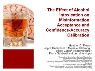 The Effect of Alcohol
Intoxication on
Misinformation
Acceptance and
Confidence-Accuracy
Calibration
Heather D. Flowe1,
Joy...