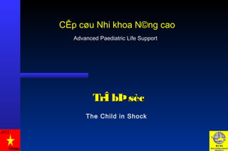 TrÎ bÞsècTrÎ bÞsèc
The Child in Shock
Advanced Paediatric Life Support
CÊp cøu Nhi khoa N©ng cao
 