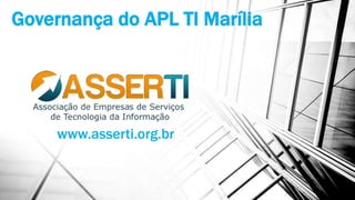 Governança do APL TI Marília
www.asserti.org.br
 
