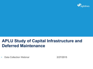 Click to Edit Master Title Style
APLU Study of Capital Infrastructure and
Deferred Maintenance
> Data Collection Webinar 2/27/2015
 