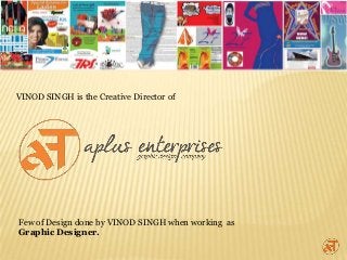 Few of Design done by VINOD SINGH when working as
Graphic Designer.
VINOD SINGH is the Creative Director of
 