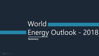 1
Summary
World
Energy Outlook - 2018
 