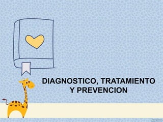 DIAGNOSTICO, TRATAMIENTO
Y PREVENCION
 