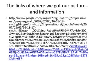 The links of where we got our pictures and informationhttp://www.google.com/imgres?imgurl=http://impressive.net/people/gerald/2007/02/05/16-18-17-sm.jpg&imgrefurl=http://impressive.net/people/gerald/2007/02/05/16-18-17-sm.html&usg=__tO0qSgjnqrRxbetPrAkR5r0MR7c=&h=300&w=400&sz=70&hl=en&start=103&zoom=1&tbnid=PhgWTsLVrKpHKM:&tbnh=151&tbnw=212&prev=/images%3Fq%3Dnudibranch%26um%3D1%26hl%3Den%26client%3Dsafari%26rls%3Den%26biw%3D1279%26bih%3D657%26tbs%3Disch:10%2C3498&um=1&itbs=1&iact=hc&vpx=570&vpy=216&dur=2456&hovh=194&hovw=259&tx=138&ty=80&ei=CA6BTJjgOcH38AaY6NT4AQ&oei=yw2BTPzGDYP_8AaP_7hS&esq=6&page=7&ndsp=16&ved=1t:429,r:13,s:103&biw=1279&bih=657