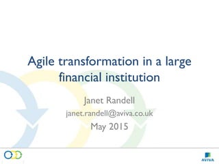 AGILE COACHING TEAM
Agile transformation in a large
financial institution
Janet Randell
janet.randell@aviva.co.uk
May 2015
 