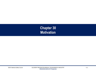 Chapter 30
Motivation
©2015 National Safety Council ACCIDENT PREVENTION MANUAL FOR BUSINESS & INDUSTRY
Administration & Programs
111
 