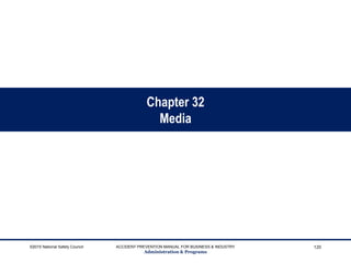 Chapter 32
Media
©2015 National Safety Council ACCIDENT PREVENTION MANUAL FOR BUSINESS & INDUSTRY
Administration & Programs
120
 