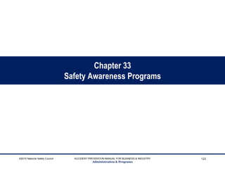 Chapter 33
Safety Awareness Programs
©2015 National Safety Council ACCIDENT PREVENTION MANUAL FOR BUSINESS & INDUSTRY
Administration & Programs
123
 