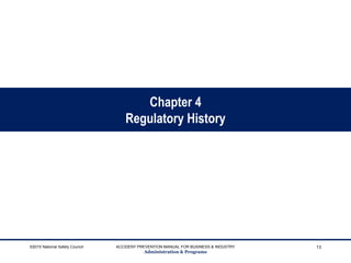 Chapter 4
Regulatory History
©2015 National Safety Council ACCIDENT PREVENTION MANUAL FOR BUSINESS & INDUSTRY
Administration & Programs
13
 