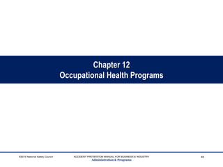 Chapter 12
Occupational Health Programs
©2015 National Safety Council ACCIDENT PREVENTION MANUAL FOR BUSINESS & INDUSTRY
Administration & Programs
46
 