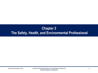 Chapter 2
The Safety, Health, and Environmental Professional
©2015 National Safety Council ACCIDENT PREVENTION MANUAL FOR BUSINESS & INDUSTRY
Administration & Programs
5
 