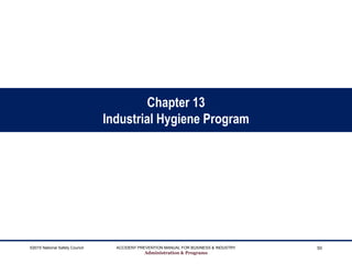 Chapter 13
Industrial Hygiene Program
©2015 National Safety Council ACCIDENT PREVENTION MANUAL FOR BUSINESS & INDUSTRY
Administration & Programs
50
 