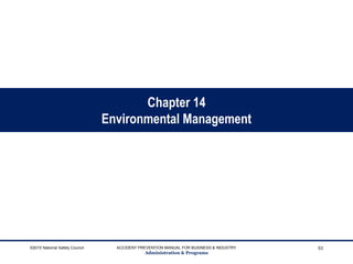 Chapter 14
Environmental Management
©2015 National Safety Council ACCIDENT PREVENTION MANUAL FOR BUSINESS & INDUSTRY
Administration & Programs
53
 