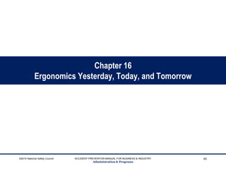 Chapter 16
Ergonomics Yesterday, Today, and Tomorrow
©2015 National Safety Council ACCIDENT PREVENTION MANUAL FOR BUSINESS & INDUSTRY
Administration & Programs
60
 