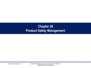 Chapter 20
Product Safety Management
©2015 National Safety Council ACCIDENT PREVENTION MANUAL FOR BUSINESS & INDUSTRY
Administration & Programs
77
 