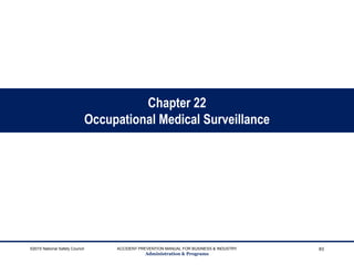 Chapter 22
Occupational Medical Surveillance
©2015 National Safety Council ACCIDENT PREVENTION MANUAL FOR BUSINESS & INDUSTRY
Administration & Programs
83
 