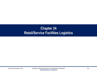Chapter 24
Retail/Service Facilities Logistics
©2015 National Safety Council ACCIDENT PREVENTION MANUAL FOR BUSINESS & INDUSTRY
Administration & Programs
90
 
