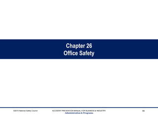 Chapter 26
Office Safety
©2015 National Safety Council ACCIDENT PREVENTION MANUAL FOR BUSINESS & INDUSTRY
Administration & Programs
99
 