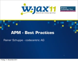 APM - Best Practices
    Rainer Schuppe - codecentric AG




                                       1


Freitag, 11. November 2011
 