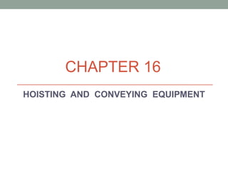 CHAPTER 16
HOISTING AND CONVEYING EQUIPMENT
 