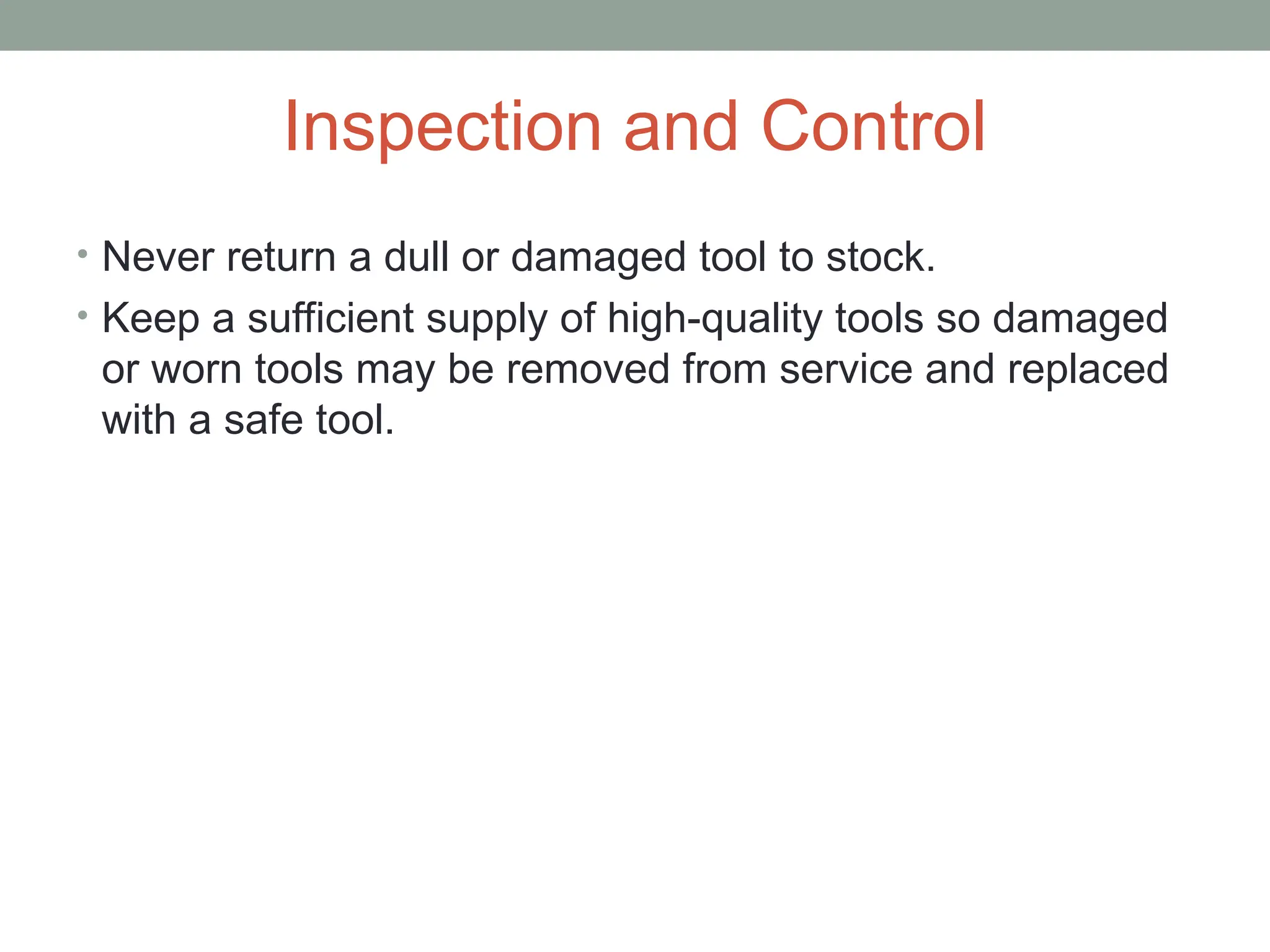 Inspection and Control
• Never return a dull or damaged tool to stock.
• Keep a sufficient supply of high-quality tools so damaged
or worn tools may be removed from service and replaced
with a safe tool.
 