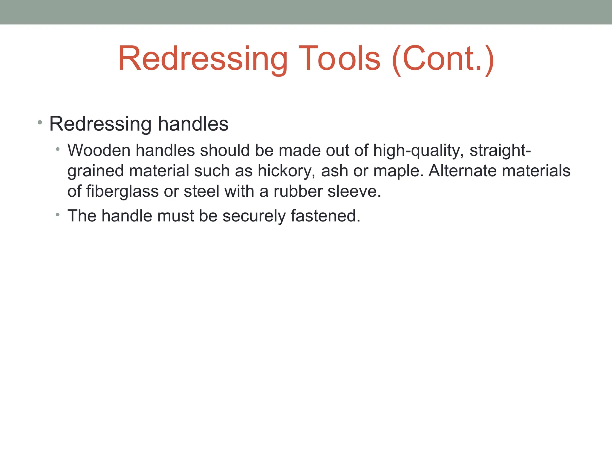 Redressing Tools (Cont.)
• Redressing handles
• Wooden handles should be made out of high-quality, straight-
grained material such as hickory, ash or maple. Alternate materials
of fiberglass or steel with a rubber sleeve.
• The handle must be securely fastened.
 