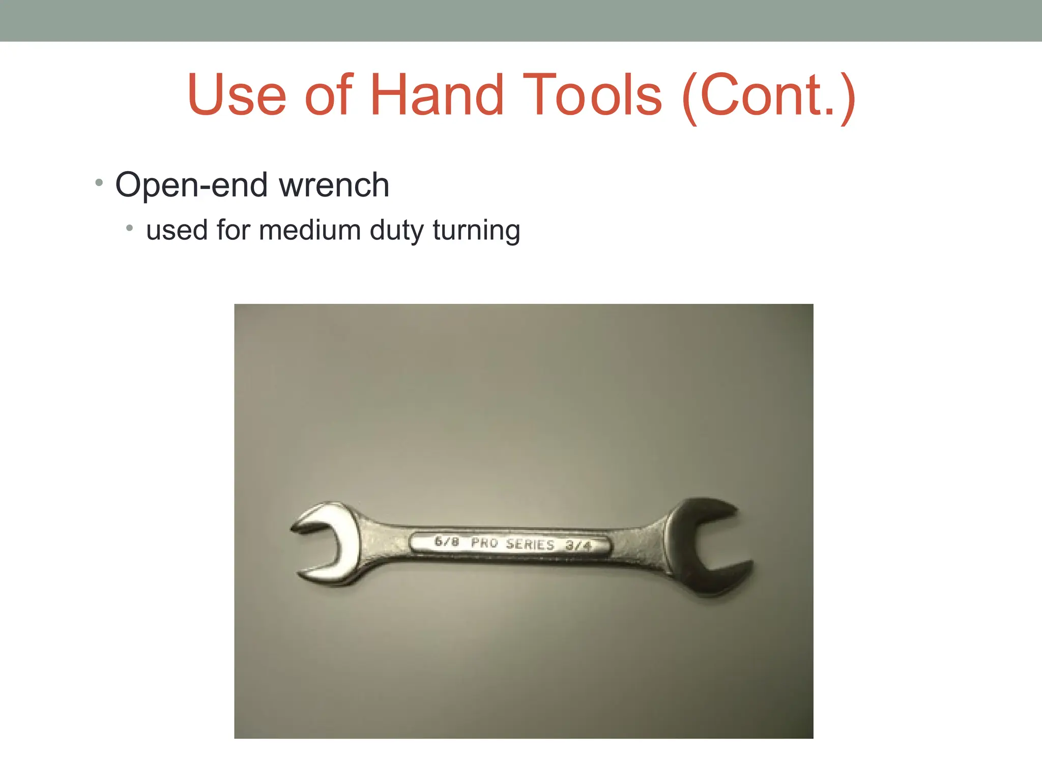 Use of Hand Tools (Cont.)
• Open-end wrench
• used for medium duty turning
 