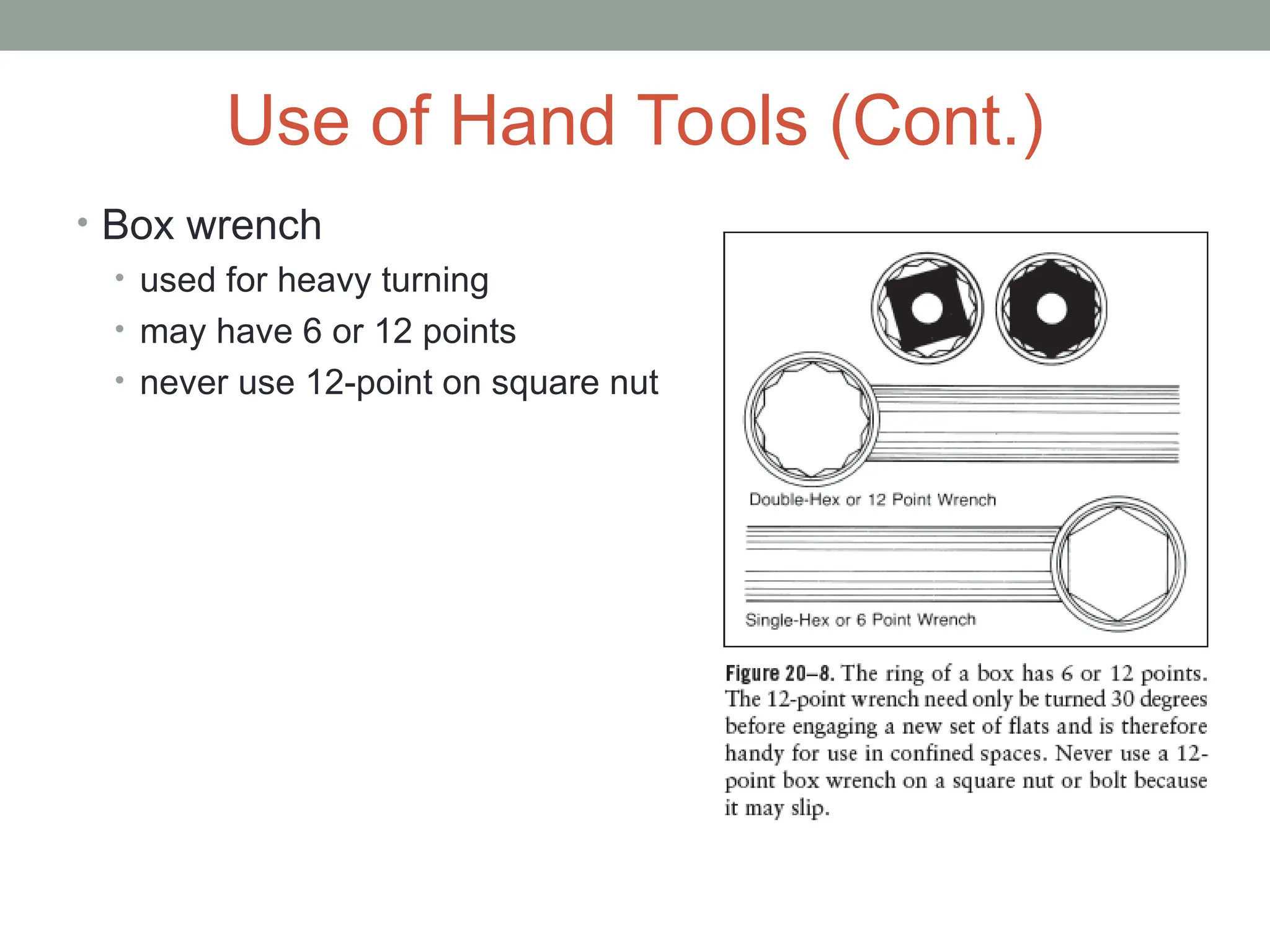 Use of Hand Tools (Cont.)
• Box wrench
• used for heavy turning
• may have 6 or 12 points
• never use 12-point on square nut
 
