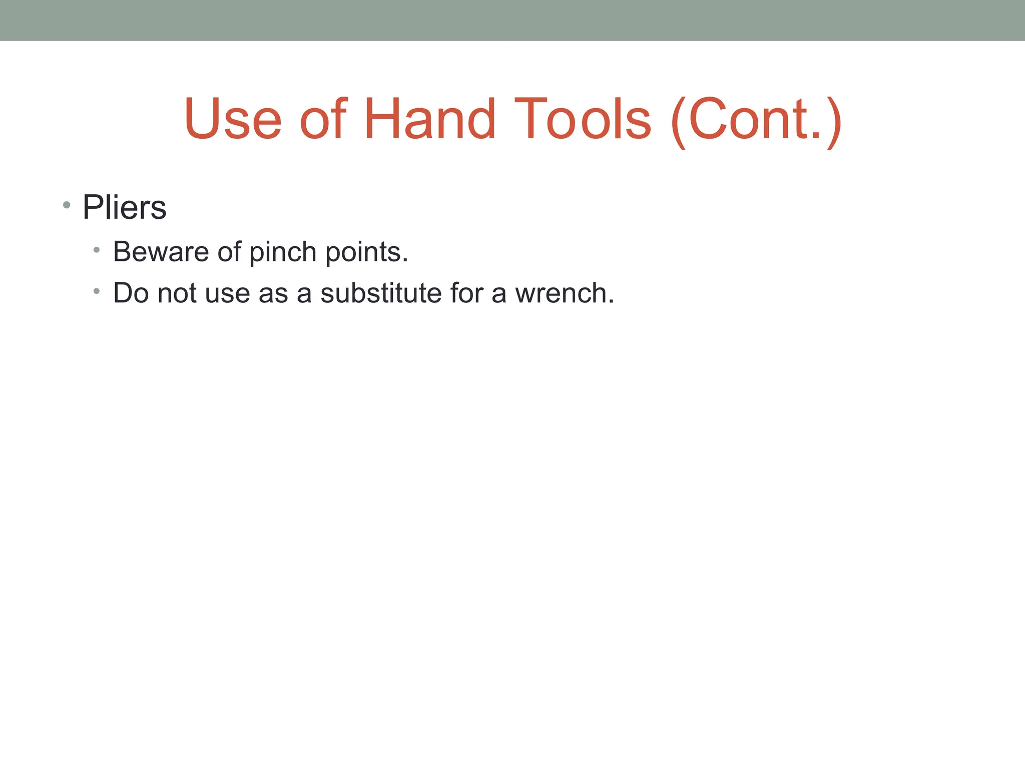 Use of Hand Tools (Cont.)
• Pliers
• Beware of pinch points.
• Do not use as a substitute for a wrench.
 