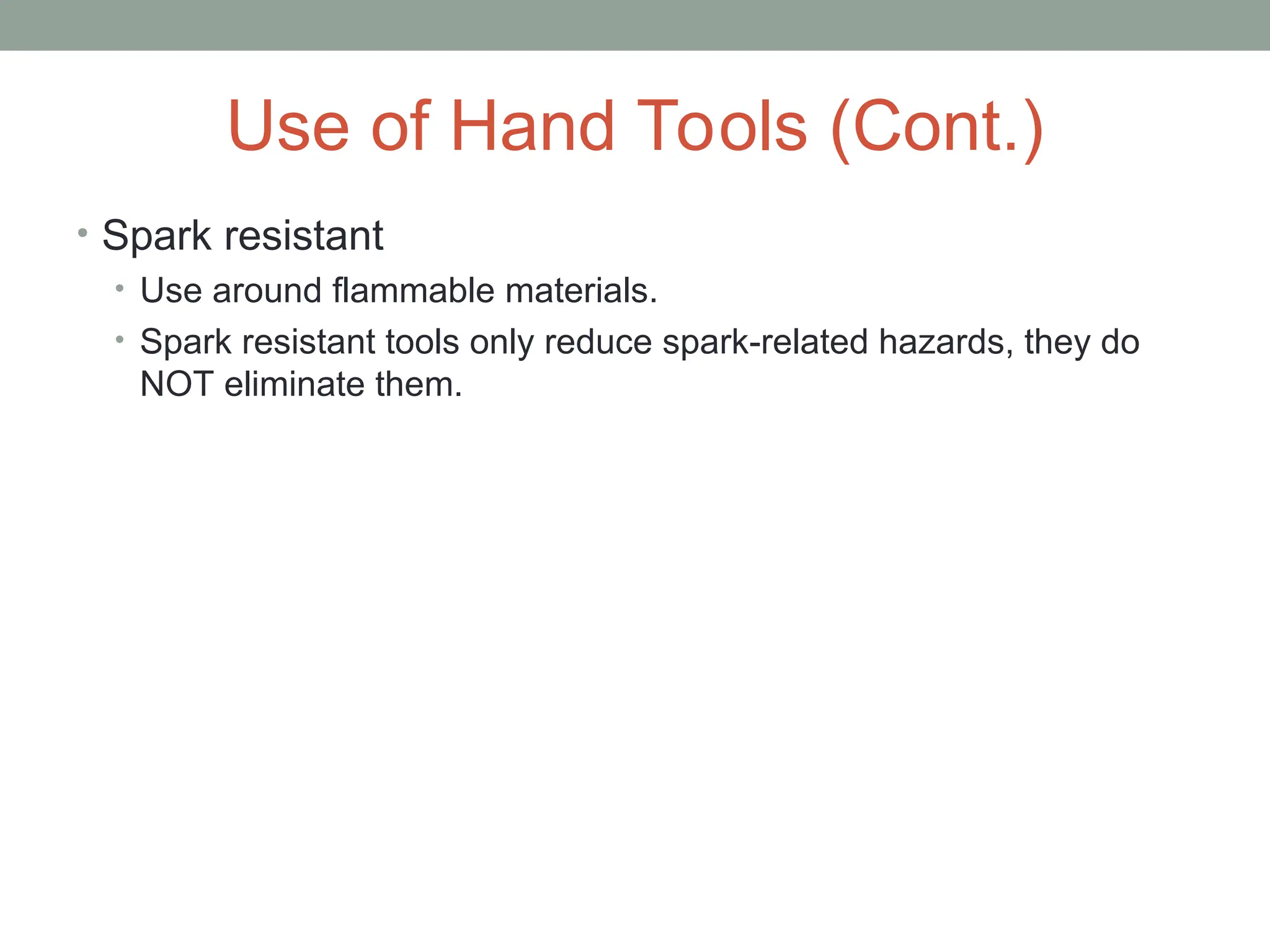 Use of Hand Tools (Cont.)
• Spark resistant
• Use around flammable materials.
• Spark resistant tools only reduce spark-related hazards, they do
NOT eliminate them.
 