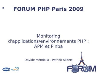 Monitoring d'applications/environnements PHP : APM et Pinba Davide Mendolia - Patrick Allaert FORUM PHP Paris 2009 
