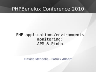 PHP applications/environments monitoring: APM & Pinba Davide Mendolia - Patrick Allaert PHPBenelux Conference 2010 