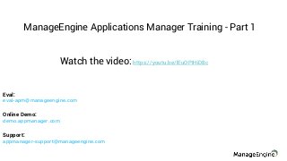 ManageEngine Applications Manager Training - Part 1
Support:
appmanager-support@manageengine.com
Online Demo:
demo.appmanager.com
Eval:
eval-apm@manageengine.com
Watch the video:https://youtu.be/lEuOPIHiD8c
 