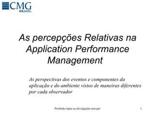 As percepções Relativas na Application Performance Management    As perspectivas dos eventos e componentes da aplicação e do ambiente vistos de maneiras diferentes por cada observador   