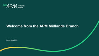 Welcome from the APM Midlands Branch
Derby, May 2023
 