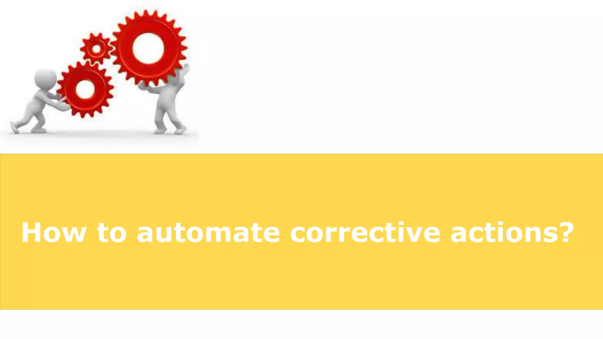 How to automate corrective actions?
 