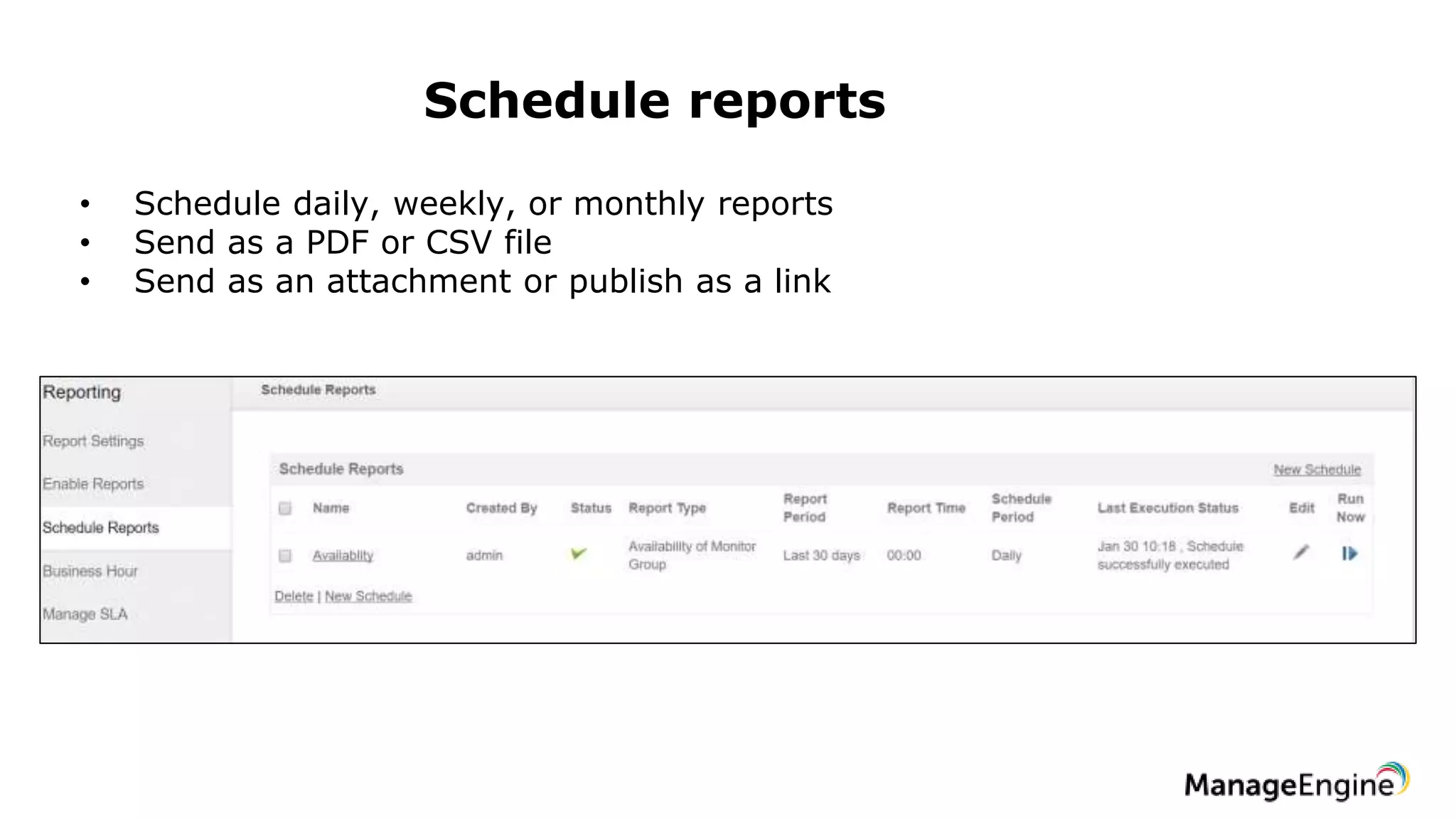 Schedule reports
• Schedule daily, weekly, or monthly reports
• Send as a PDF or CSV file
• Send as an attachment or publish as a link
 