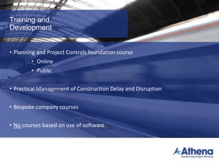 Training and
Development
• Planning and Project Controls foundation course
• Online
• Public
• Practical Management of Construction Delay and Disruption
• Bespoke company courses
• No courses based on use of software
 
