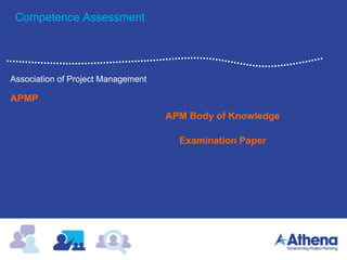 Competence Assessment
Association of Project Management
APMP
APM Body of Knowledge
Examination Paper
 