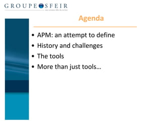 Agenda APM: an attempt to define History and challenges The tools More than just tools… 