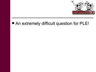 <ul><li>An extremely difficult question for PLE! </li></ul>