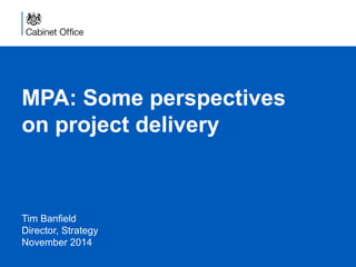 MPA: Some perspectives 
on project delivery 
Tim Banfield 
Director, Strategy 
November 2014 
 