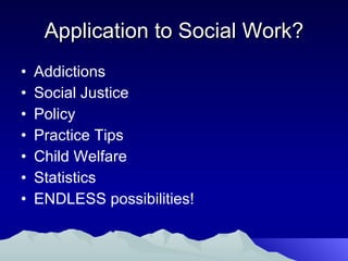 Application to Social Work? Addictions Social Justice Policy Practice Tips Child Welfare Statistics ENDLESS possibilities!  
