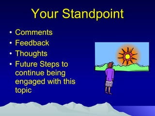 Your Standpoint Comments Feedback Thoughts Future Steps to continue being engaged with this topic 